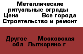 Металлические ритуальные ограды › Цена ­ 1 460 - Все города Строительство и ремонт » Другое   . Московская обл.,Лыткарино г.